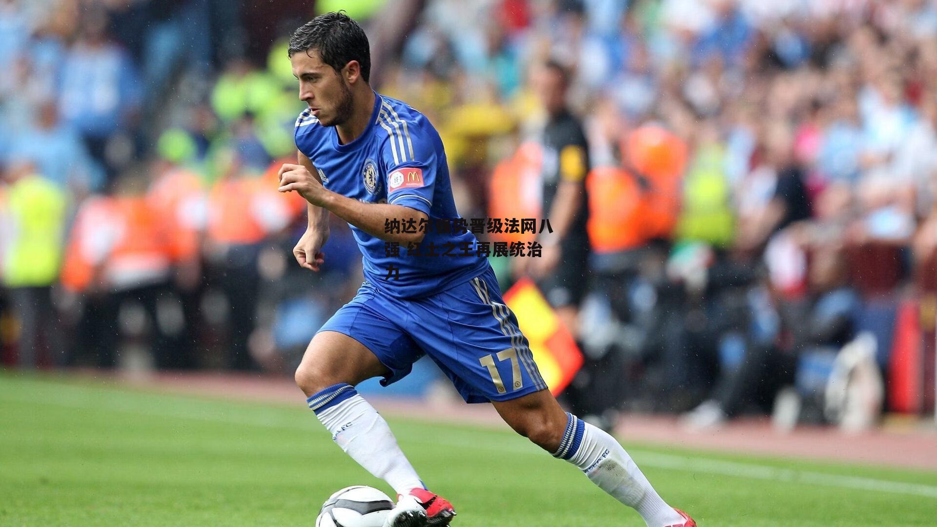 pg模拟器试玩入口：纳达尔强势晋级法网八强 红土之王再展统治力