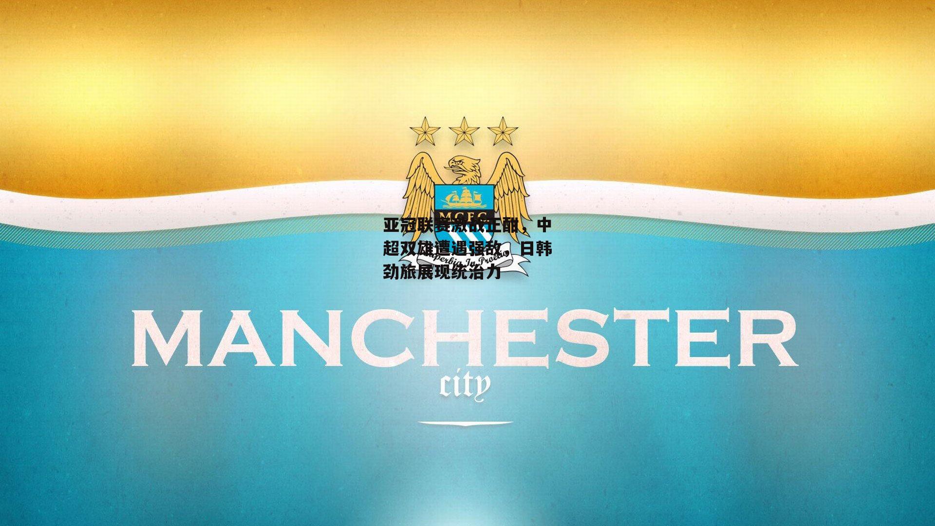 亚冠联赛激战正酣，中超双雄遭遇强敌，日韩劲旅展现统治力