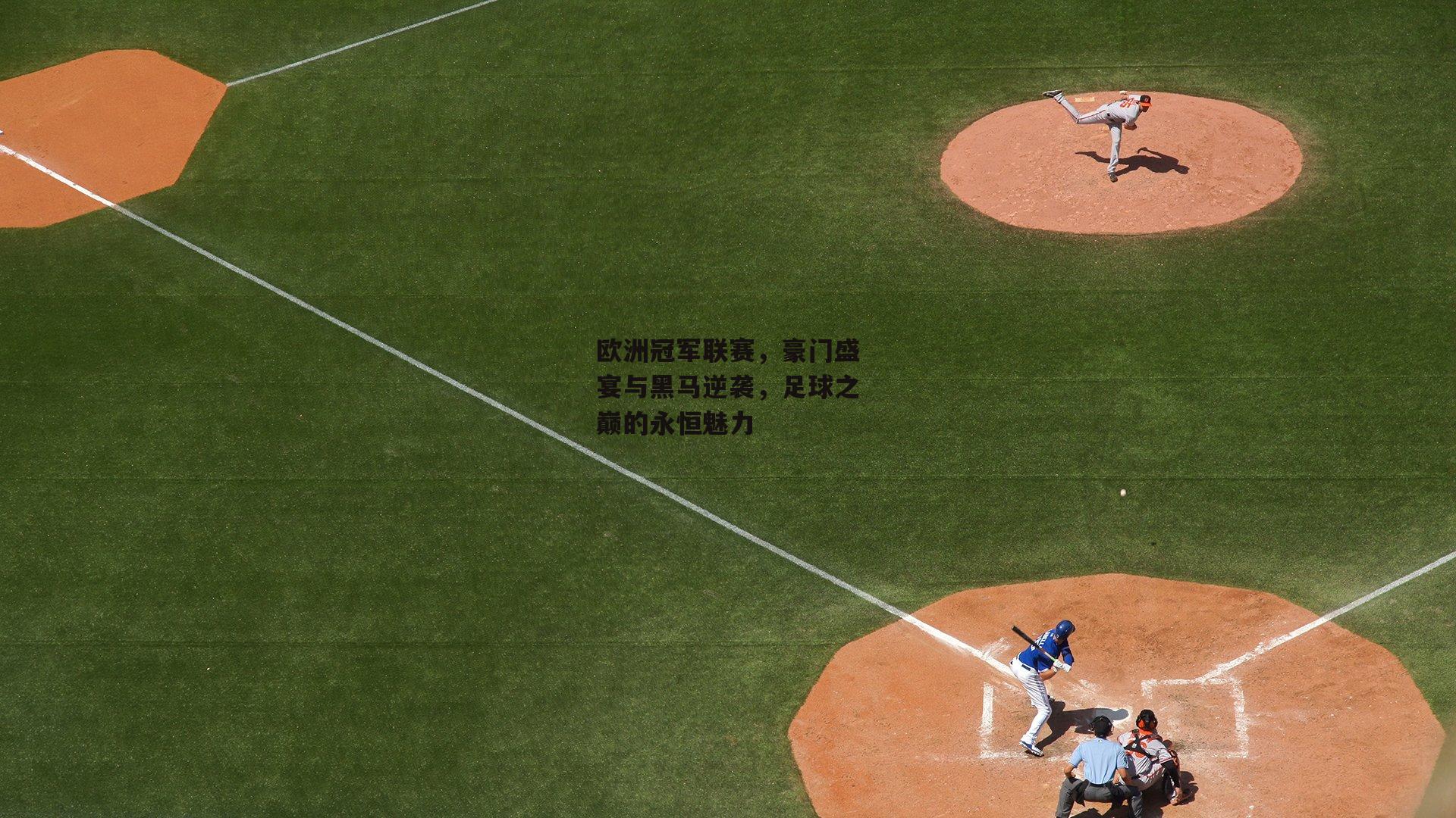 欧洲冠军联赛，豪门盛宴与黑马逆袭，足球之巅的永恒魅力【pg电子模拟器】